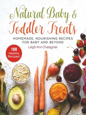 cover image of Natural Baby & Toddler Treats: Homemade, Nourishing Recipes for Baby and Beyond